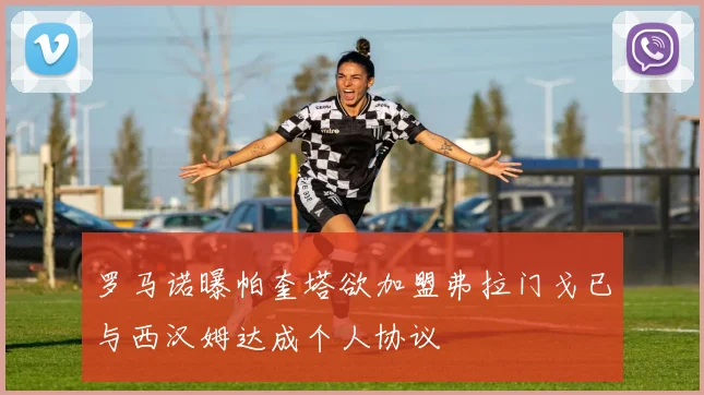 罗马诺曝帕奎塔欲加盟弗拉门戈已与西汉姆达成个人协议