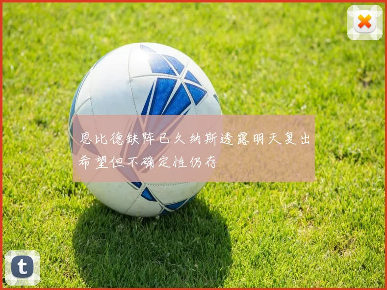 恩比德缺阵已久纳斯透露明天复出希望但不确定性仍存