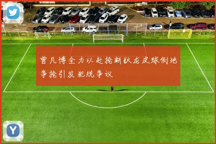 曾凡博全力以赴抢断狄龙皮球倒地争抢引发犯规争议