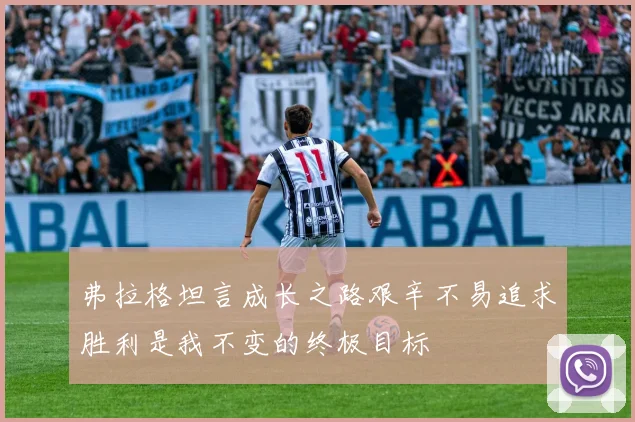 弗拉格坦言成长之路艰辛不易追求胜利是我不变的终极目标