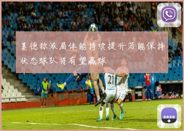 基德称浓眉体能持续提升若能保持状态球队将有望赢球
